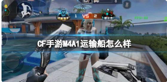 CF手游M4A1运输船怎么样 CF手游M4A1运输船介绍